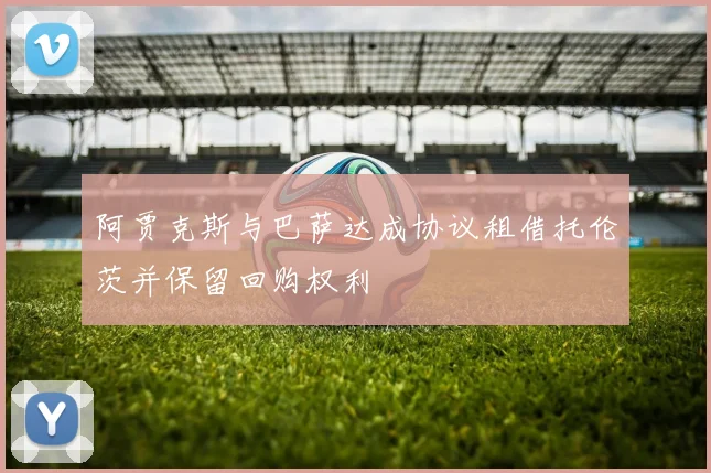 阿贾克斯与巴萨达成协议租借托伦茨并保留回购权利